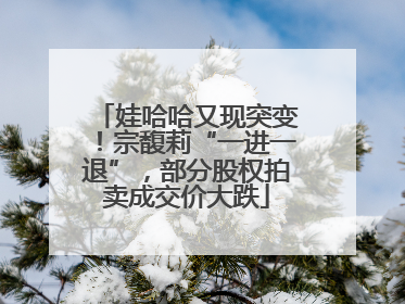娃哈哈又现突变！宗馥莉“一进一退”，部分股权拍卖成交价大跌
