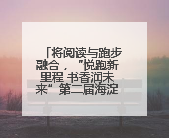 将阅读与跑步融合，“悦跑新里程 书香润未来”第二届海淀全民阅跑活动出新