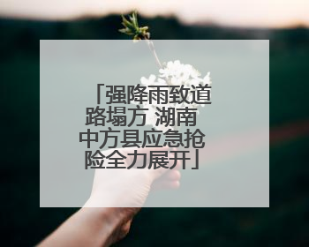 强降雨致道路塌方 湖南中方县应急抢险全力展开
