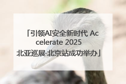引领AI安全新时代 Accelerate 2025北亚巡展·北京站成功举办