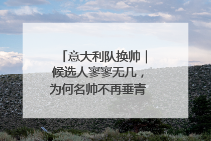 意大利队换帅｜候选人寥寥无几，为何名帅不再垂青“蓝衣军团”？