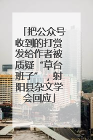 把公众号收到的打赏发给作者被质疑“草台班子”，射阳县杂文学会回应