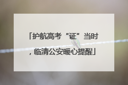 护航高考“证”当时，临清公安暖心提醒