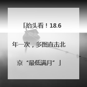 抬头看！18.6年一次，多图直击北京“最低满月”