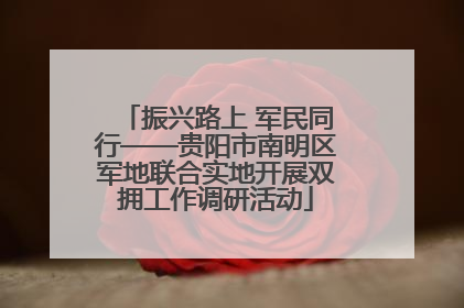 振兴路上 军民同行——贵阳市南明区军地联合实地开展双拥工作调研活动