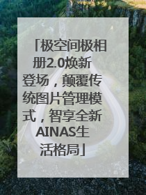 极空间极相册2.0焕新登场，颠覆传统图片管理模式，智享全新AINAS生活格局