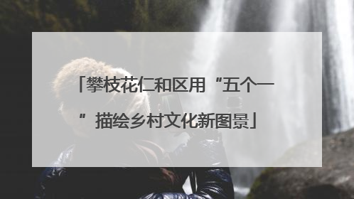 攀枝花仁和区用“五个一”描绘乡村文化新图景
