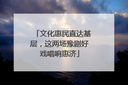 文化惠民直达基层，这两场豫剧好戏唱响惠济