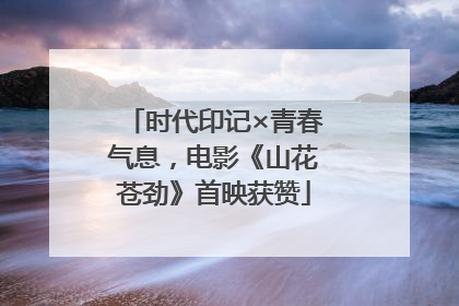 时代印记×青春气息，电影《山花苍劲》首映获赞