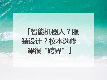 智能机器人？服装设计？校本选修课很“跨界”