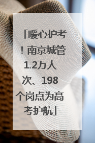 暖心护考！南京城管1.2万人次、198个岗点为高考护航