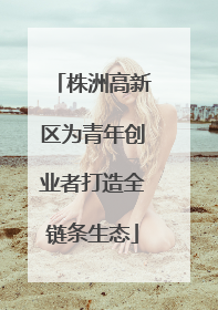 株洲高新区为青年创业者打造全链条生态