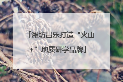 潍坊昌乐打造“火山+”地质研学品牌