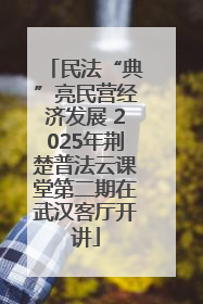 民法“典”亮民营经济发展 2025年荆楚普法云课堂第二期在武汉客厅开讲