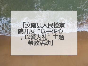 汝南县人民检察院开展“以手传心，以爱为礼”主题帮教活动