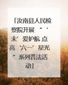 汝南县人民检察院开展 “‘未’爱护航 点亮‘六一’星光 ”系列普法活动