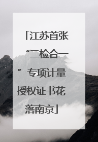 江苏首张“二检合一”专项计量授权证书花落南京