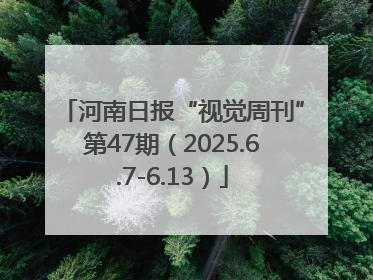 河南日报“视觉周刊”第47期（2025.6.7-6.13）