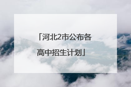 河北2市公布各高中招生计划