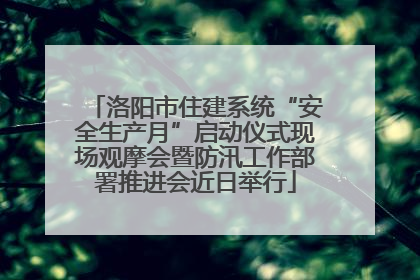 洛阳市住建系统“安全生产月”启动仪式现场观摩会暨防汛工作部署推进会近日举行
