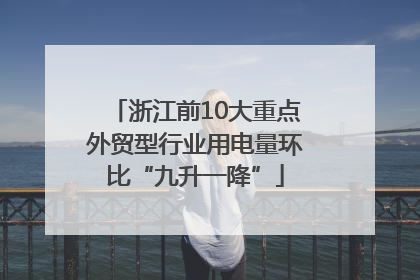浙江前10大重点外贸型行业用电量环比“九升一降”
