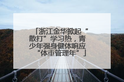 浙江金华掀起“散打”学习热，青少年强身健体响应“体重管理年”