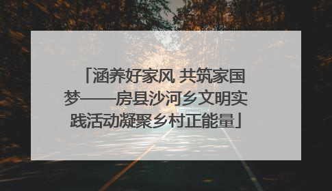 涵养好家风 共筑家国梦——房县沙河乡文明实践活动凝聚乡村正能量