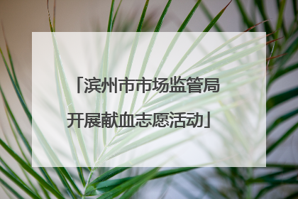 滨州市市场监管局开展献血志愿活动