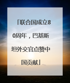 联合国成立80周年，巴基斯坦外交官点赞中国贡献