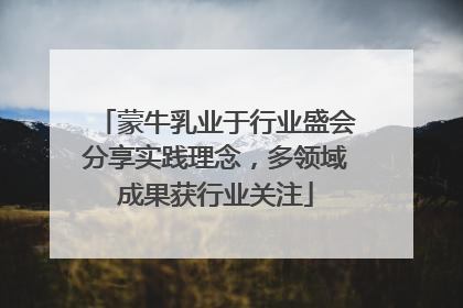 蒙牛乳业于行业盛会分享实践理念，多领域成果获行业关注