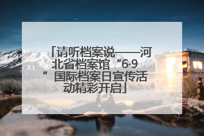 请听档案说——河北省档案馆“6·9”国际档案日宣传活动精彩开启