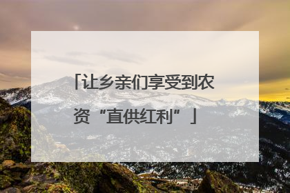 让乡亲们享受到农资“直供红利”