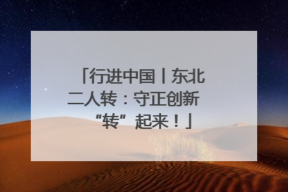行进中国丨东北二人转：守正创新“转”起来！
