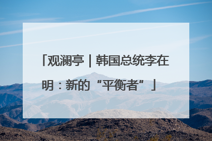 观澜亭｜韩国总统李在明：新的“平衡者”