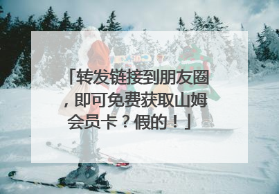 转发链接到朋友圈，即可免费获取山姆会员卡？假的！