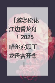 邀您松花江边看龙舟！2025哈尔滨职工龙舟赛开桨