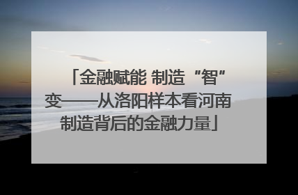 金融赋能 制造“智”变——从洛阳样本看河南制造背后的金融力量