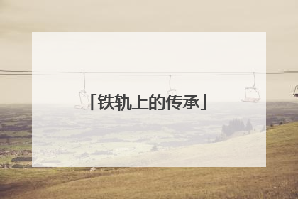 铁轨上的传承