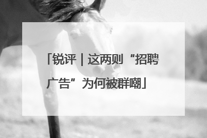 锐评｜这两则“招聘广告”为何被群嘲