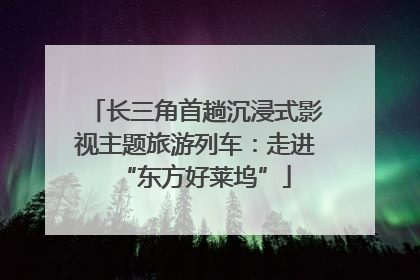 长三角首趟沉浸式影视主题旅游列车：走进“东方好莱坞”