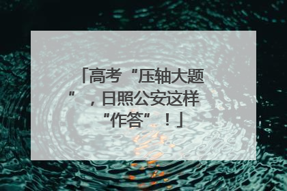高考“压轴大题”，日照公安这样“作答”！