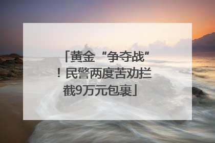 黄金“争夺战”！民警两度苦劝拦截9万元包裹