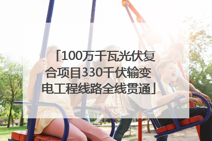 100万千瓦光伏复合项目330千伏输变电工程线路全线贯通