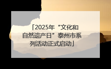 2025年“文化和自然遗产日”泰州市系列活动正式启动