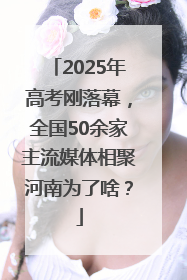 2025年高考刚落幕，全国50余家主流媒体相聚河南为了啥？