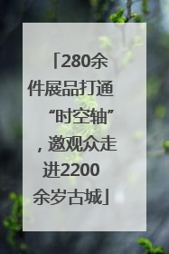 280余件展品打通“时空轴”，邀观众走进2200余岁古城