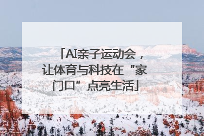 AI亲子运动会，让体育与科技在“家门口”点亮生活